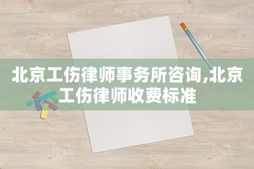 北京工傷律師事務所咨詢,北京工傷律師收費標準