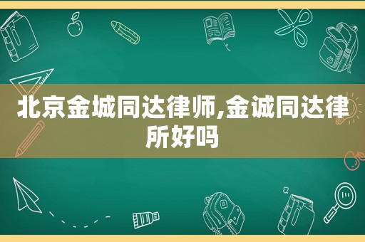 北京金城同達(dá)律師,金誠(chéng)同達(dá)律所好嗎