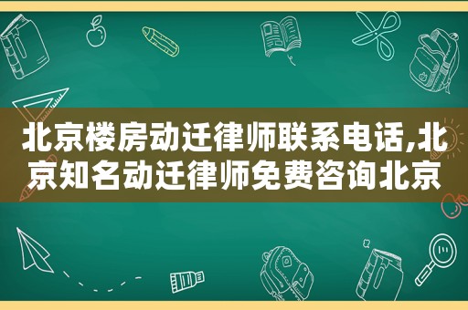 北京樓房動遷律師聯系電話,北京知名動遷律師免費咨詢北京農權律師