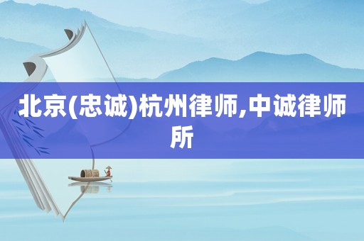 北京(忠誠)杭州律師,中誠律師所