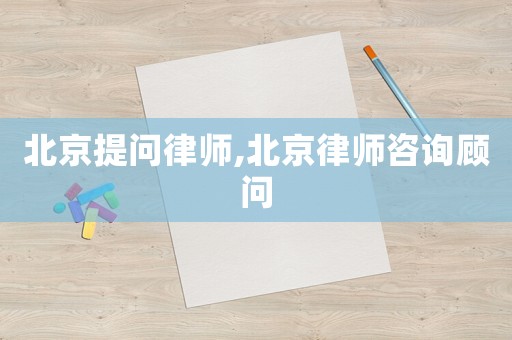 北京提問律師,北京律師咨詢顧問