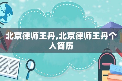 北京律師王丹,北京律師王丹個人簡歷