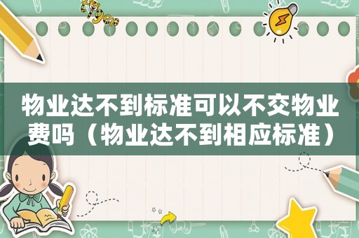 物業達不到標準可以不交物業費嗎（物業達不到相應標準）