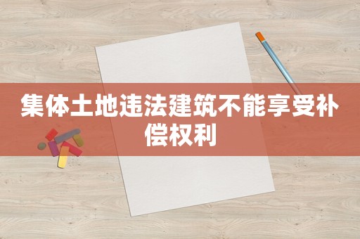 集體土地違法建筑不能享受補償權利