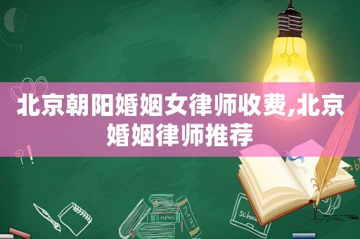 北京朝陽婚姻女律師收費,北京婚姻律師推薦
