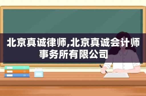 北京真誠律師,北京真誠會計師事務所有限公司