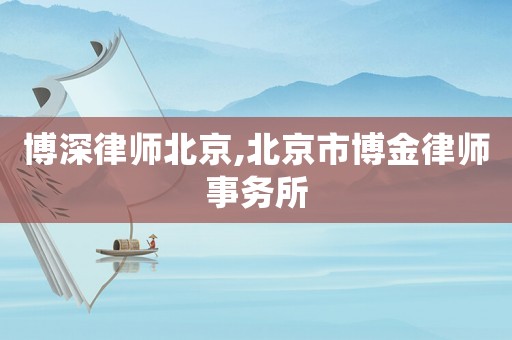 博深律師北京,北京市博金律師事務(wù)所
