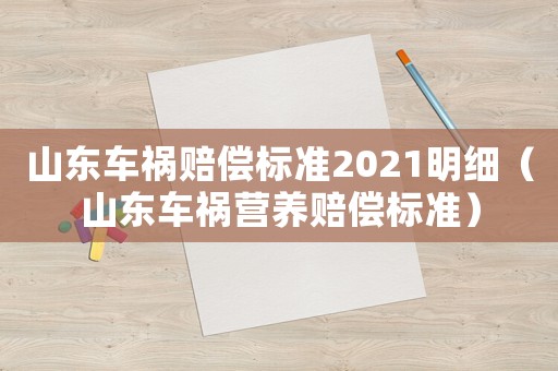 山東車禍賠償標(biāo)準(zhǔn)2021明細（山東車禍營養(yǎng)賠償標(biāo)準(zhǔn)）