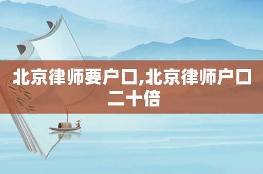 北京律師要戶口,北京律師戶口 二十倍