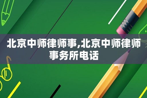 北京中師律師事,北京中師律師事務所電話