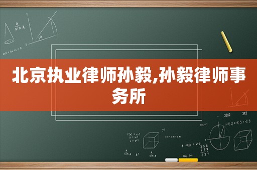 北京執業律師孫毅,孫毅律師事務所
