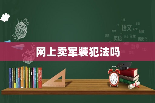 網上賣軍裝犯法嗎