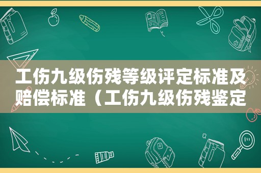 工傷九級傷殘等級評定標準及賠償標準（工傷九級傷殘鑒定規定）