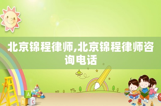 北京錦程律師,北京錦程律師咨詢電話