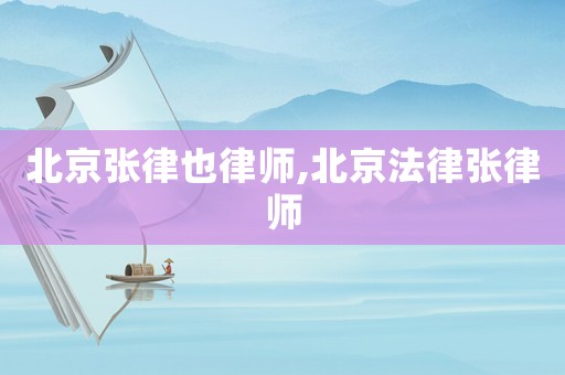 北京張律也律師,北京法律張律師