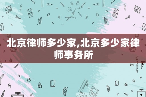 北京律師多少家,北京多少家律師事務所
