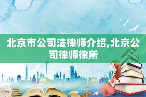 北京市公司法律師介紹,北京公司律師律所