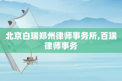 北京白瑞鄭州律師事務所,百瑞律師事務