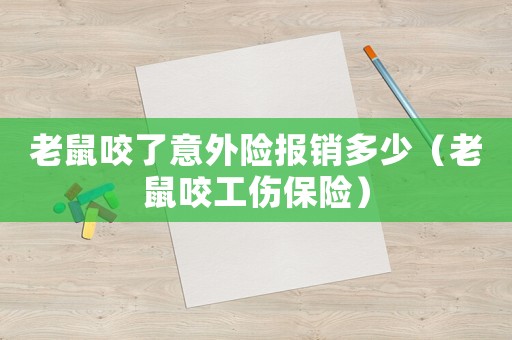 老鼠咬了意外險報銷多少（老鼠咬工傷保險）