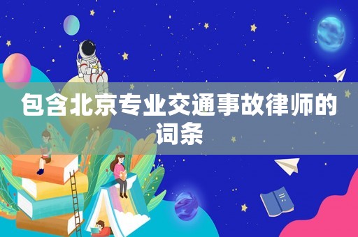 包含北京專業交通事故律師的詞條