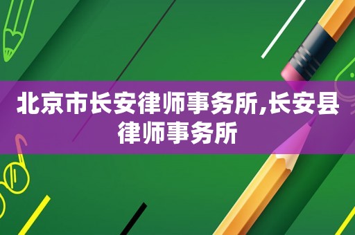 北京市長安律師事務所,長安縣律師事務所