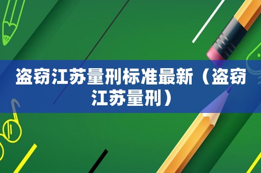盜竊江蘇量刑標準最新（盜竊江蘇量刑）