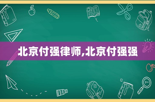 北京付強(qiáng)律師,北京付強(qiáng)強(qiáng)