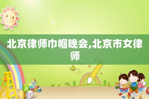 北京律師巾幗晚會,北京市女律師