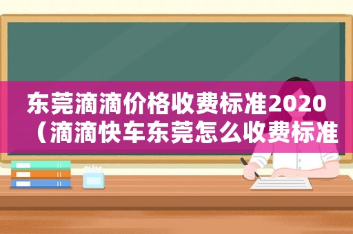 東莞滴滴價格收費標準2020（滴滴快車東莞怎么收費標準）