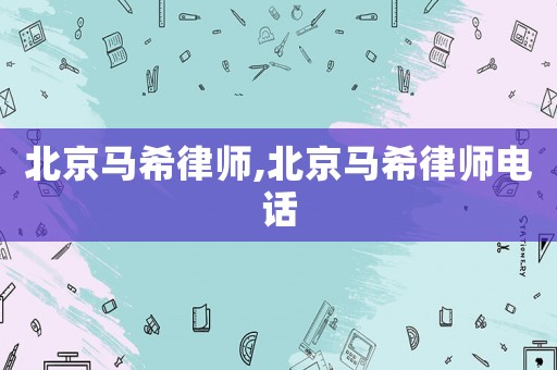 北京馬希律師,北京馬希律師電話