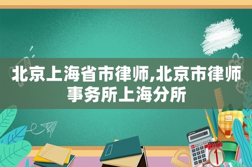北京上海省市律師,北京市律師事務所上海分所