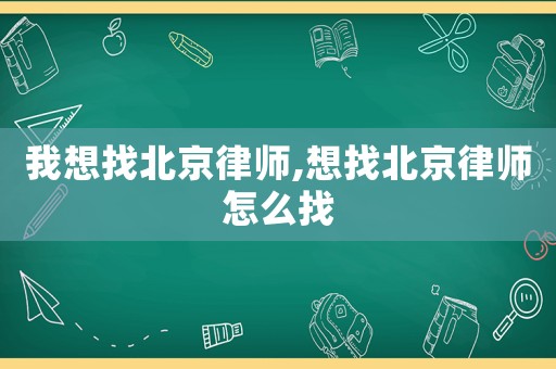 我想找北京律師,想找北京律師怎么找
