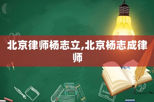 北京律師楊志立,北京楊志成律師