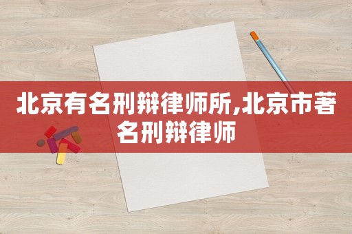 北京有名刑辯律師所,北京市著名刑辯律師