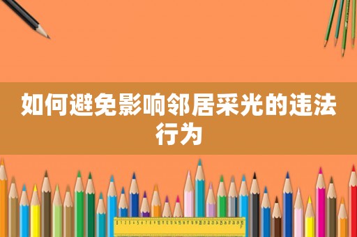 如何避免影響鄰居采光的違法行為
