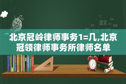 北京冠嶺律師事務1=幾,北京冠領律師事務所律師名單