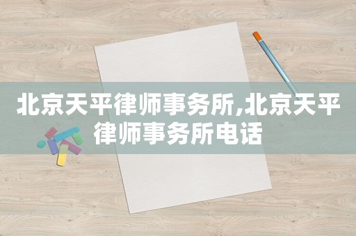 北京天平律師事務所,北京天平律師事務所電話