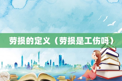 勞損的定義（勞損是工傷嗎）