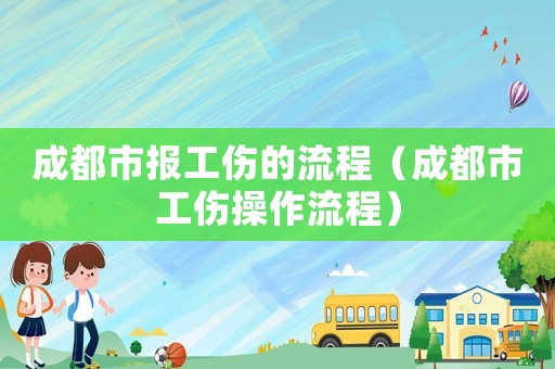 成都市報(bào)工傷的流程（成都市工傷操作流程）