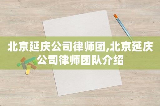 北京延慶公司律師團,北京延慶公司律師團隊介紹