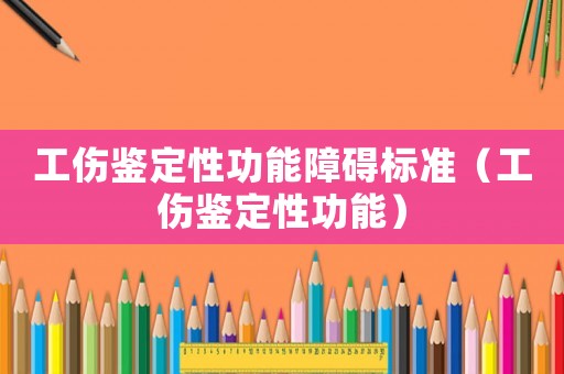 工傷鑒定性功能障礙標(biāo)準(zhǔn)（工傷鑒定性功能）