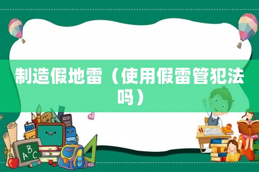 制造假地雷（使用假雷管犯法嗎）