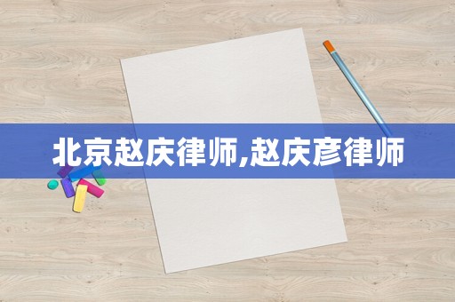 北京趙慶律師,趙慶彥律師