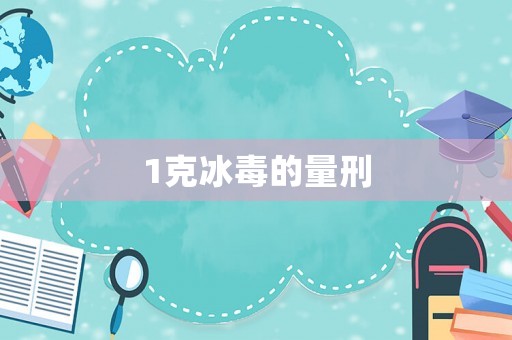 1克冰毒的量刑