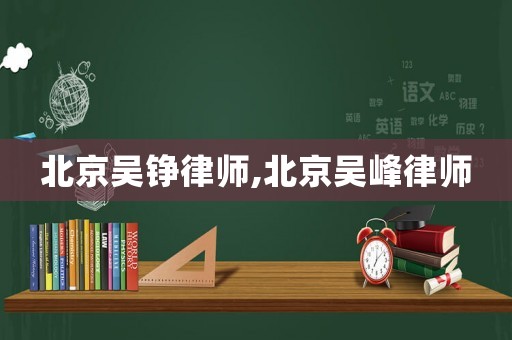 北京吳錚律師,北京吳峰律師