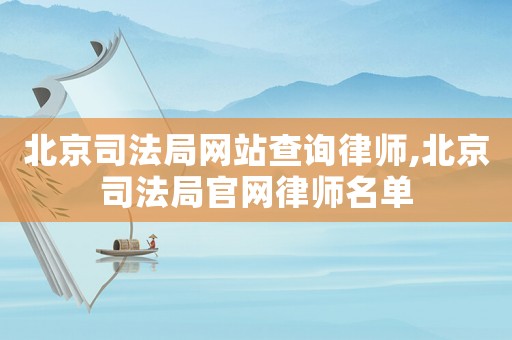 北京司法局網站查詢律師,北京司法局官網律師名單