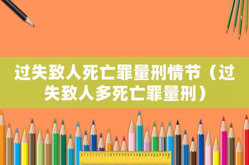 過失致人死亡罪量刑情節（過失致人多死亡罪量刑）