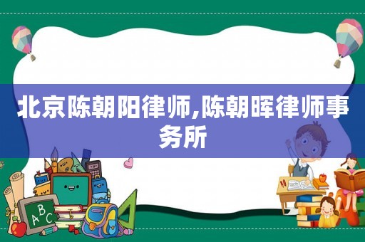北京陳朝陽律師,陳朝暉律師事務所