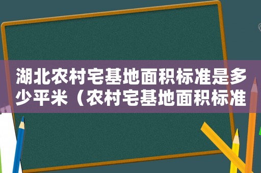 湖北農村宅基地面積標準是多少平米（農村宅基地面積標準是多少平米）