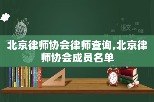 北京律師協會律師查詢,北京律師協會成員名單